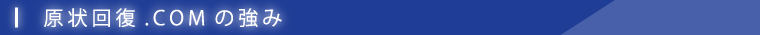 原状回復.COM 横浜・川崎・神奈川・東京の原状回復ならお任せ！　原状回復.COM 横浜・川崎・神奈川・東京の原状回復ならお任せ！の強み